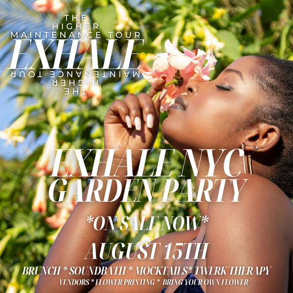 EXHALE NYC: THE HIGHER MAINTENANCE TOUR