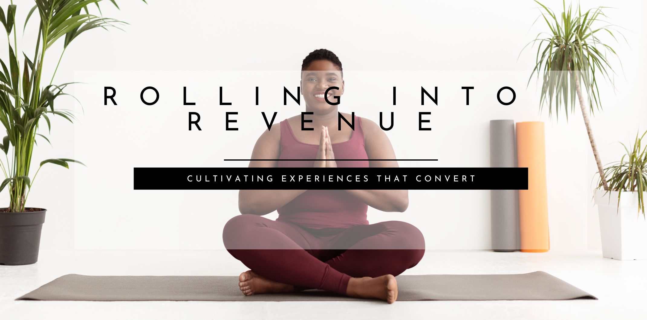 Rolling Into Revenue: Cultivating Experiences That Convert- September